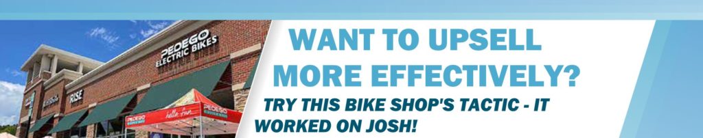 Want to Upsell More Effectively? Try This Bike Shop’s Tactic — It Worked on Josh!