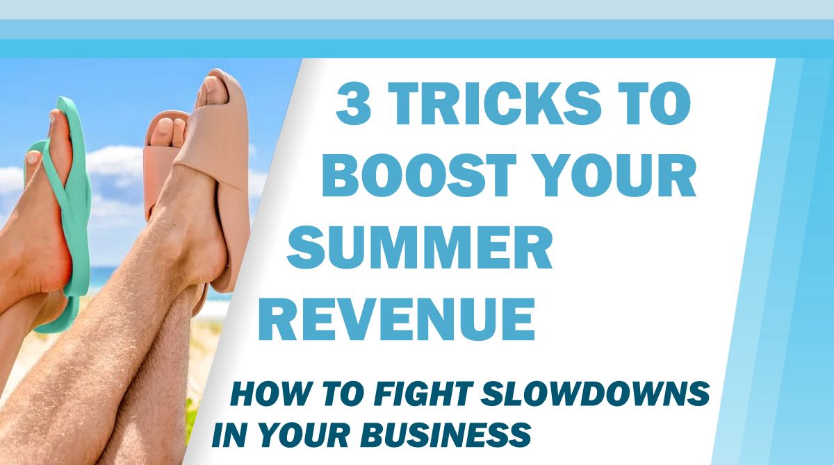 3 Tricks to Boost Your Summer Revenue - How to Fight Summer Slowdowns in Your Business.