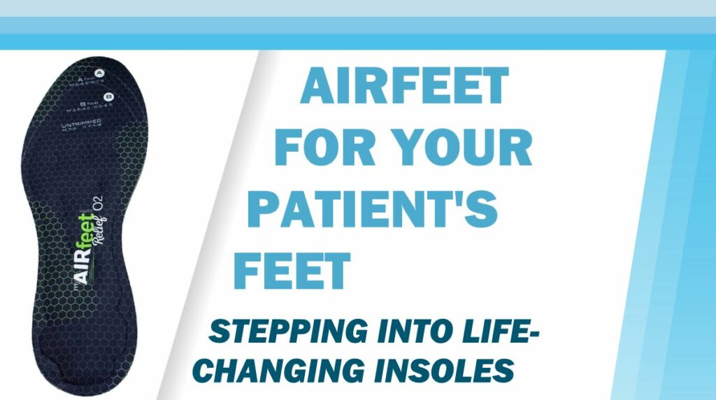 AIRfeet for Your Patients’ Feet! Stepping Into Life-Changing Insoles