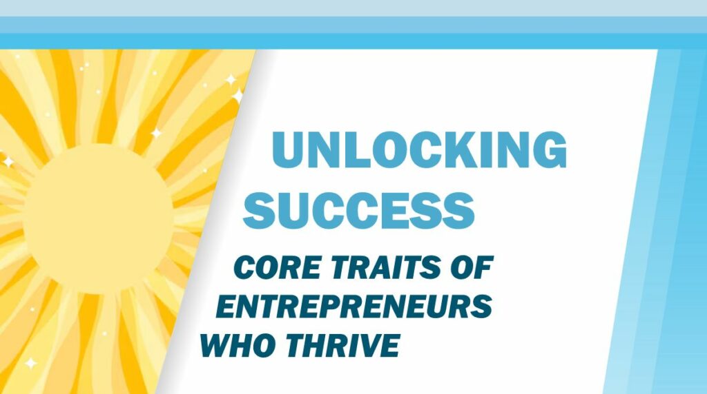 Unlocking Success: Core Traits of Entrepreneurs Who Thrive