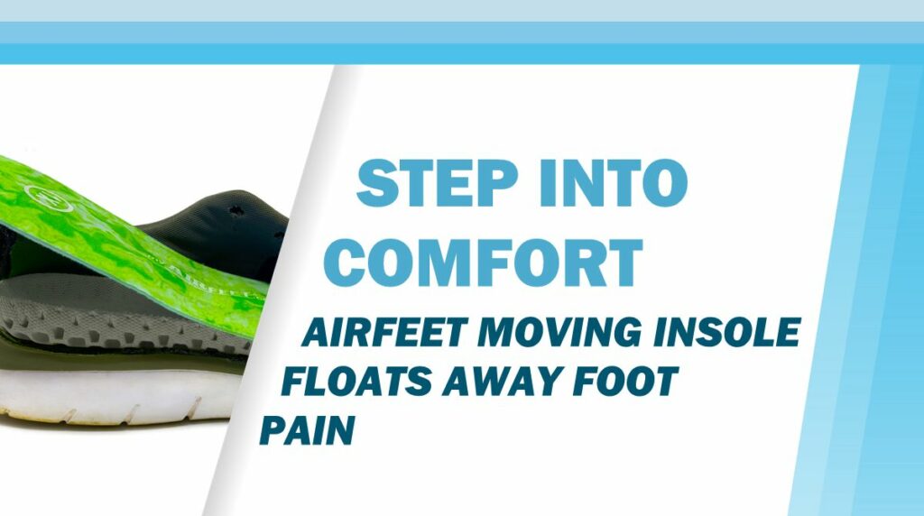 Step Into Comfort: AIRfeet Moving Insole Floats Away Foot Pain